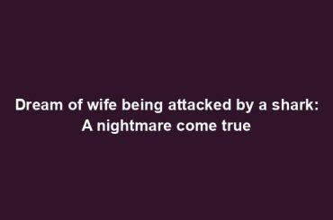 Dream of wife being attacked by a shark: A nightmare come true