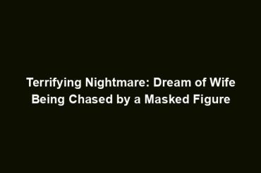 Terrifying Nightmare: Dream of Wife Being Chased by a Masked Figure