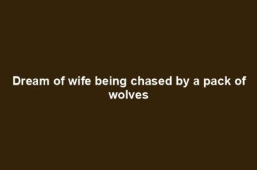 Dream of wife being chased by a pack of wolves