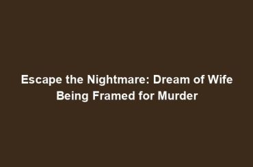 Escape the Nightmare: Dream of Wife Being Framed for Murder