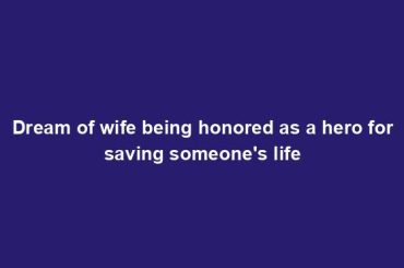 Dream of wife being honored as a hero for saving someone's life