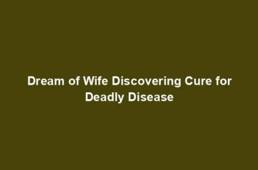 Dream of Wife Discovering Cure for Deadly Disease