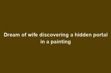 Dream of wife discovering a hidden portal in a painting