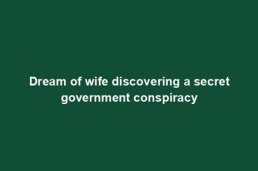 Dream of wife discovering a secret government conspiracy