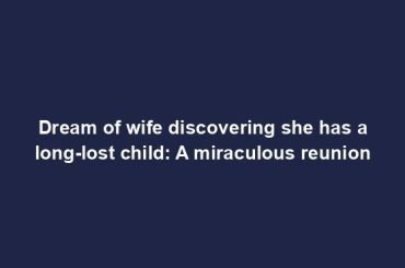 Dream of wife discovering she has a long-lost child: A miraculous reunion