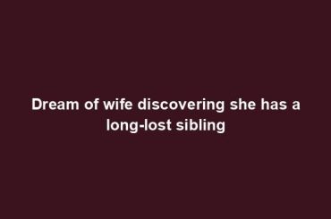 Dream of wife discovering she has a long-lost sibling