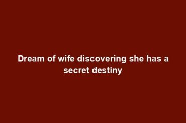 Dream of wife discovering she has a secret destiny