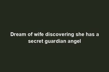 Dream of wife discovering she has a secret guardian angel