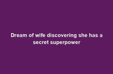 Dream of wife discovering she has a secret superpower