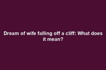 Dream of wife falling off a cliff: What does it mean?