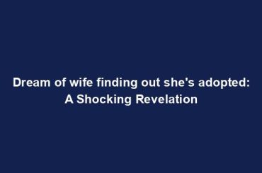 Dream of wife finding out she's adopted: A Shocking Revelation