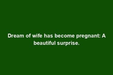 Dream of wife has become pregnant: A beautiful surprise.