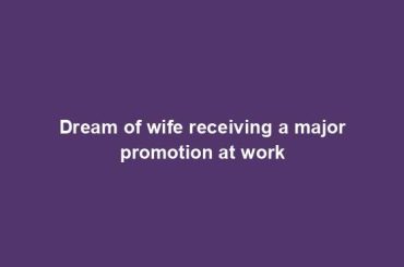 Dream of wife receiving a major promotion at work