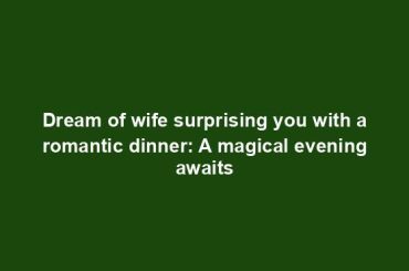 Dream of wife surprising you with a romantic dinner: A magical evening awaits