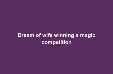 Dream of wife winning a magic competition