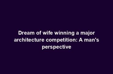 Dream of wife winning a major architecture competition: A man's perspective