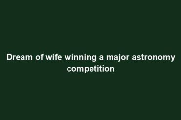 Dream of wife winning a major astronomy competition