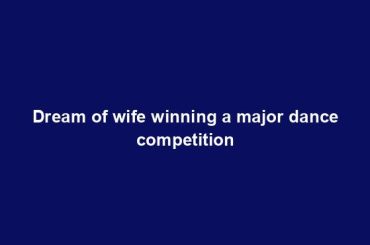 Dream of wife winning a major dance competition