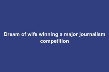 Dream of wife winning a major journalism competition