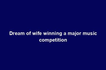 Dream of wife winning a major music competition