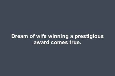 Dream of wife winning a prestigious award comes true.