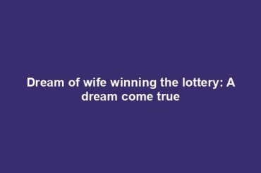 Dream of wife winning the lottery: A dream come true