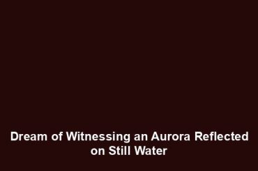 Dream of Witnessing an Aurora Reflected on Still Water